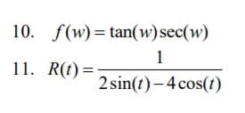 10. f(w)= tan(w) sec(w)
1
11. R(t) =-
2 sin(t)– 4 cos(t)
