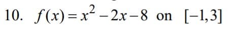 2
10. f(x) — х — 2х-8 on [-1,3]
