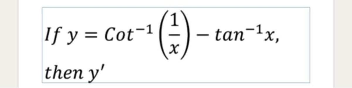 If y = Cot-1
– tan-1x,
then y'
