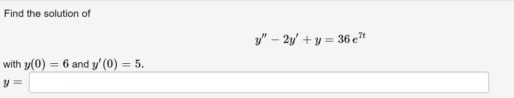 Find the solution of
y" – 2y' + y = 36 et
with y(0)
6 and y' (0) = 5.
