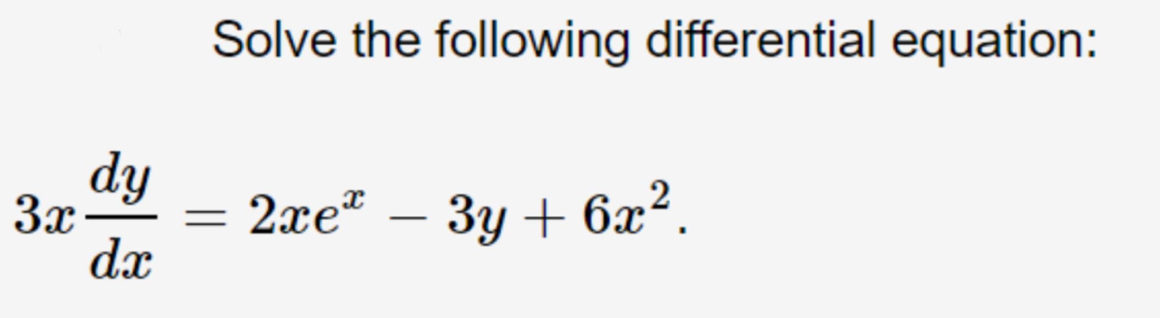 Solve the following differential equation:
dy
За
dx
— Зу + 6х?.
2xe"
