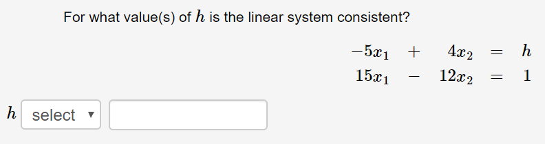 For what value(s) of h is the linear system consistent?
4х2
-5x1 +
15x1
12x2
h select v
