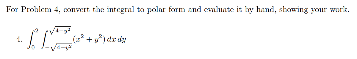 For Problem 4, convert the integral to polar form and evaluate it by hand, showing your work.
(22 + y²) dx dy
V4-y2
4.
