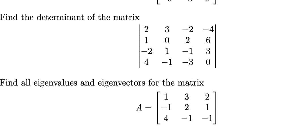 Find the determinant of the matrix
-2 -4
2
2
-2
3
-1
-3
4
-1
Find all eigenvalues and eigenvectors for the matrix
1
3
2
-
-1
