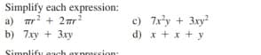 Simplify each expression:
a) mr? + 2ur2
b) 7xy + 3xy
c) 7xły + 3xy
d) x + x + y
Simplifu each evpression
