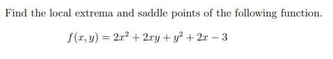 Find the local extrema and saddle points of the following function.
f(x, y) = 2x2 + 2ry + y? + 2x -3
