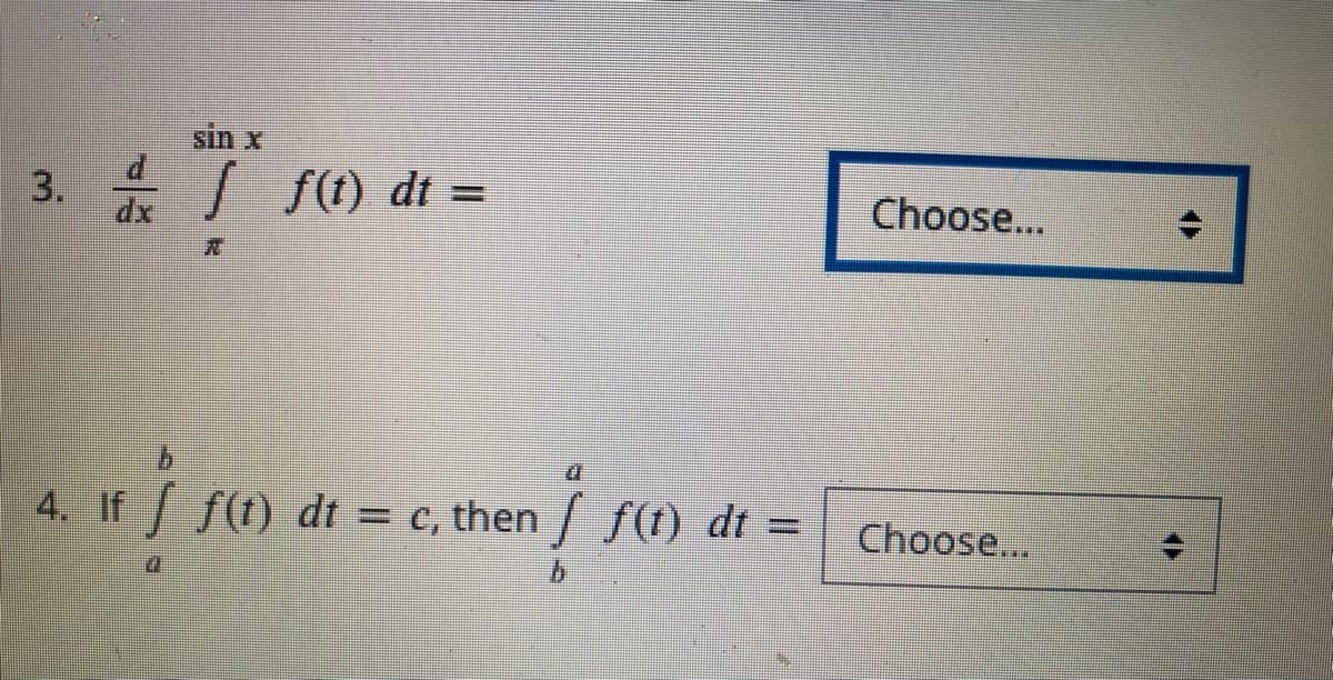 sin x
3. / ft) dt =
Choose...
dx
4. f
f(t) dt = c, then / f(t) dt =
Choose...
