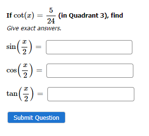 If cot(x) = (in Quadrant 3), find
5
24
Give exact answers.
sin (²/2) =
05 (-²/2) =
tan (2) = |
Cos
Submit Question