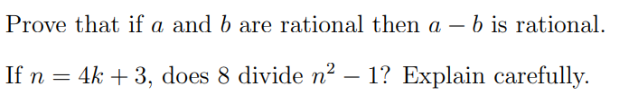 Prove that if a and b are rational then a – b is rational.
|
If n = 4k + 3, does 8 divide n? – 1? Explain carefully.
-
