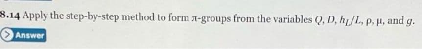 8.14 Apply the step-by-step method to form n-groups from the variables Q, D, h/L, p, u, and g.
>Answer
