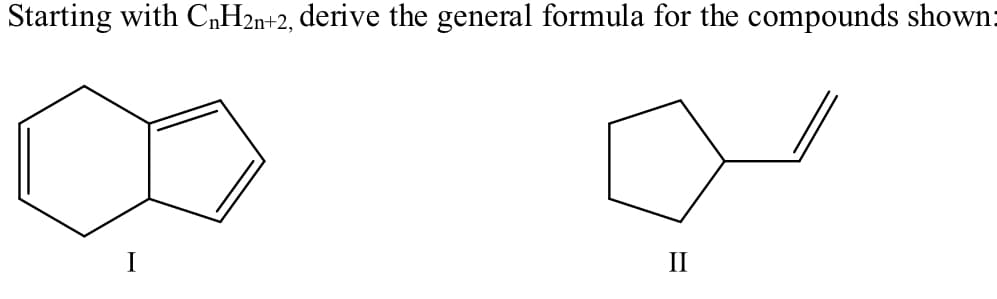 Starting with CnH2n+2, derive the general formula for the compounds shown:
II
