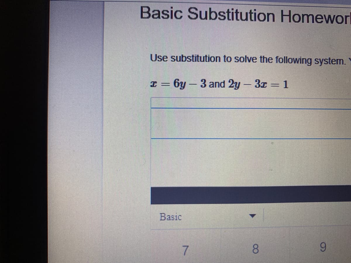 Basic Substitution Homeworl
Use substitution to solve the following system.
I = 6y – 3 and 2y 3x = 1
Basic
7.
8
