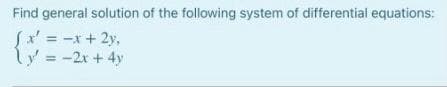 Find general solution of the following system of differential equations:
S' = -x+ 2y,
ly = -2x + 4y
%3D
!3!
