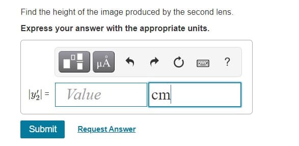 Find the height of the image produced by the second lens.
Express your answer with the appropriate units.
HA
?
ly%| = Value
cm
Submit
Request Answer
