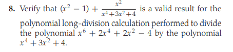 8. Verify that (x2 - 1) +
is a valid result for the
x4 +3x2+4
polynomial long-division calculation performed to divide
the polynomial x6 + 2x+ + 2x² – 4 by the polynomial
x4 + 3x2 + 4.

