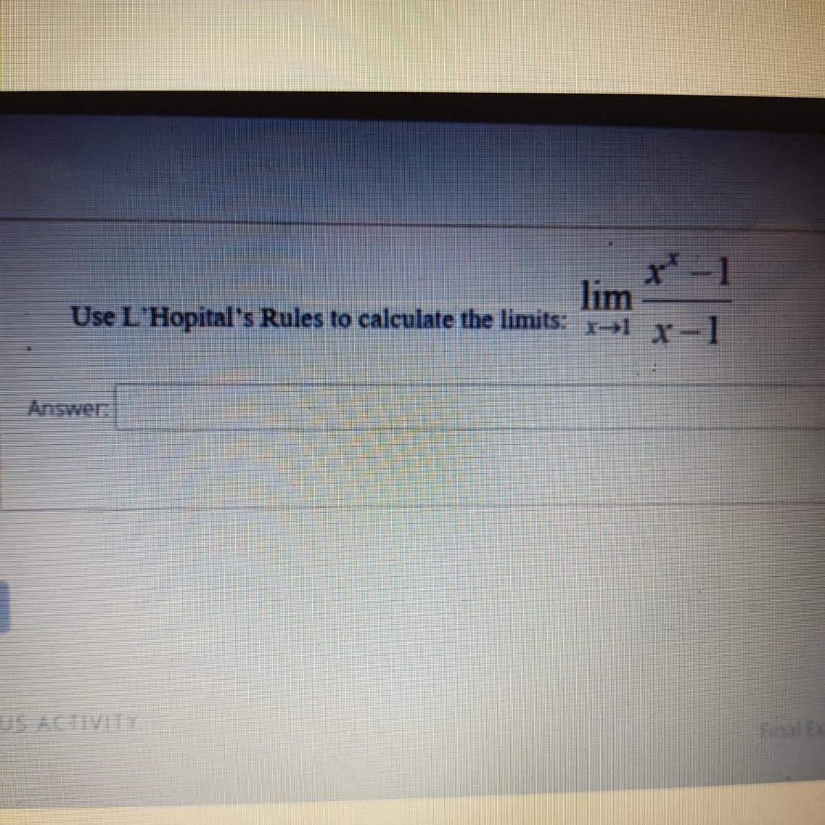 -1
lim
Use L'Hopital's Rules to calculate the limits: 1 r-1
Answer
US ACTIVITY
Final Ex
