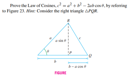 Prove the Law of Cosines, c² = a² + b² – 2ab cos 0, by referring
to Figure 23. Hint: Consider the right triangle APQR.
R
a sin e
IP
b
b-a cos 0
FIGURE
