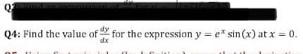 Q2ind an vnression af
dy
Q4: Find the value of for the expression y = e* sin (x) at x = 0.
dx
