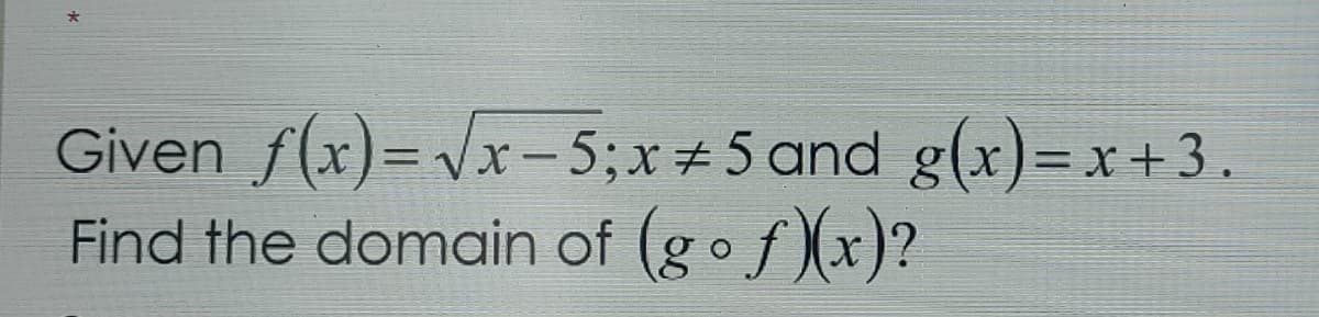 Given f(x)=√√x-5; x+5 and g(x)= x + 3.
Find the domain of (gof)(x)?