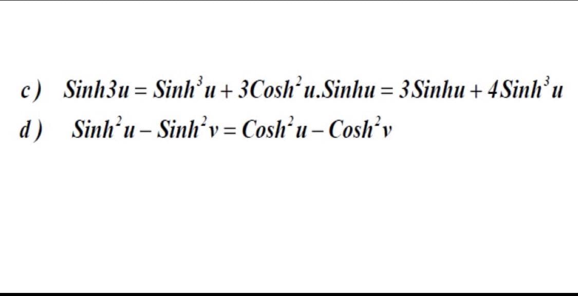 c) Sinh3u= Sinh’u+ 3Cosh’u.Sinhu = 3Sinhu + 4 Sinh’ u
d) Sinh'u– Sinh'v= Cosh’u – Cosh'v
