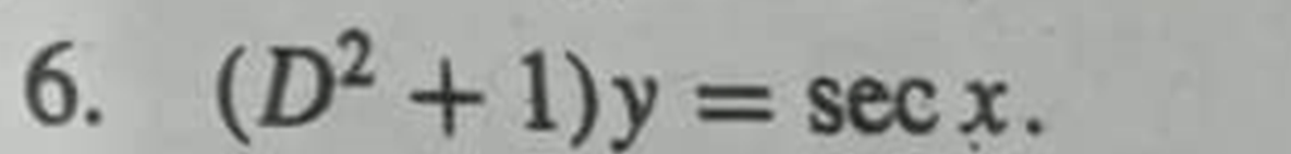 6. (D² +1)y = sec x.

