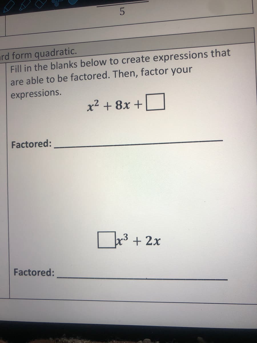 ard form quadratic.
Fill in the blanks below to create expressions that
are able to be factored. Then, factor your
expressions.
x2 + 8x +
Factored:
x + 2x
Factored:
