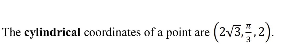 (2VB.금,2).
The cylindrical coordinates of a point are
3
