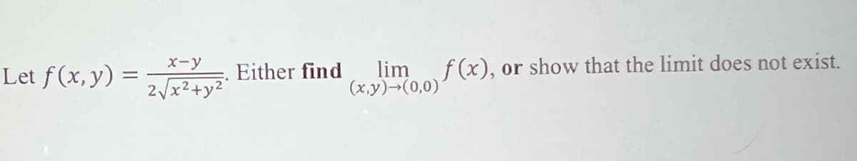 x-y
Let f(x, y) =
lim
f (x),
or show that the limit does not exist.
%3D
2/x24yz Either find
(x,y)→(0,0)
