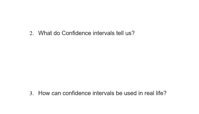 2. What do Confidence intervals tell us?
3. How can confidence intervals be used in real life?
