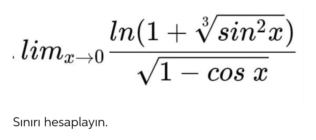 3
In(1+ Vsin?x
limr→0
V1– cos x
Sınırı hesaplayın.
