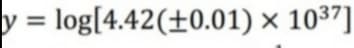 y = log[4.42(±0.01) × 1037]
%3D
