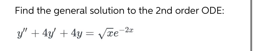 Find the general solution to the 2nd order ODE:
y" + 4y' + 4y = √√xe-²