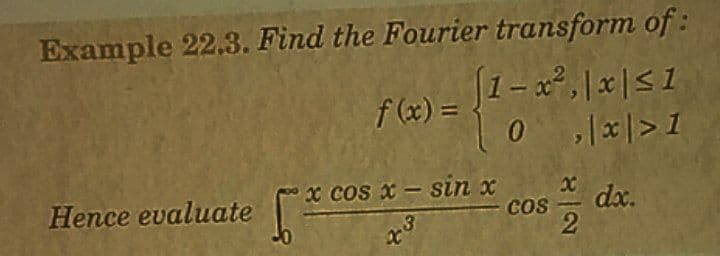 Example 22.3. Find the Fourier transform of:
(1– x²,| x |< 1
= (x) !
0 |x|> 1
C COS x - sin x
dx.
- cos
2
Hence evaluate
