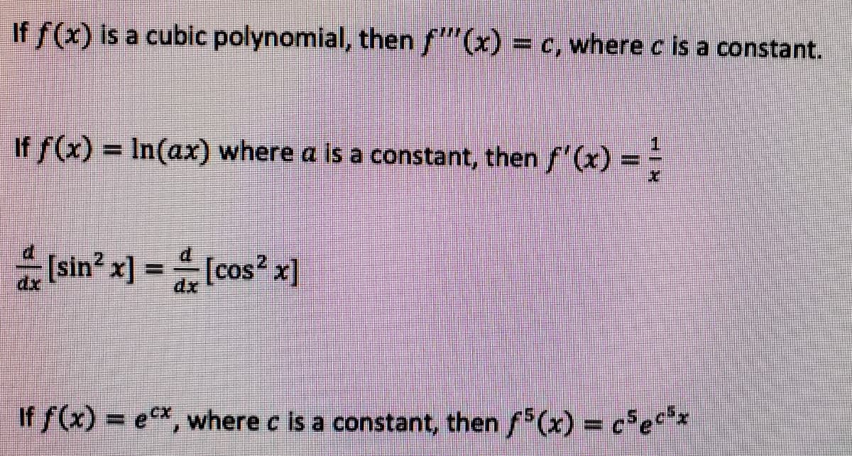 If f(x) is a cubic polynomial, then f"(x) = c, where c is a constant.
If f(x) = In(ax) where a is a constant, then f'(x) =
Sint x] = (cos x]
%3D
If f(x) = ec*, where c is a constant, then f (x) = c*e*x
