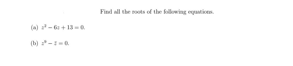 Find all the roots of the following equations.
(a) z2 – 6z + 13 = 0.
-
(b) 2º – z = 0.
