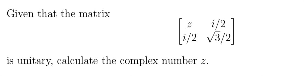 Given that the matrix
is unitary, calculate the complex number z.
[1/2 √3/2]