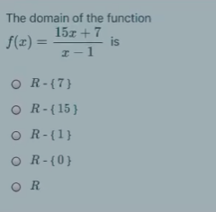 The domain of the function
15z + 7
is
I-1
f(x) =
%3D
O R-{7}
O R-{15}
O R-{1}
O R-(0}
O R
