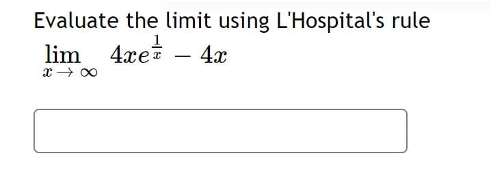 Evaluate the limit using L'Hospital's rule
lim 4xe
4x
-
