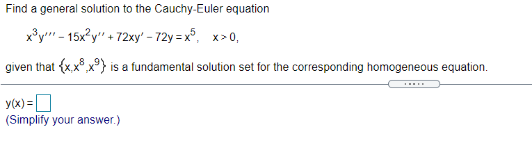 Find a general solution to the Cauchy-Euler equation
хЗу" - 15х2у" + 72хy' - 72у -х, х» 0,
given that {x,x°,x³} is a fundamental solution set for the corresponding homogeneous equation.
....
y(x) =
(Simplify your answer.)
