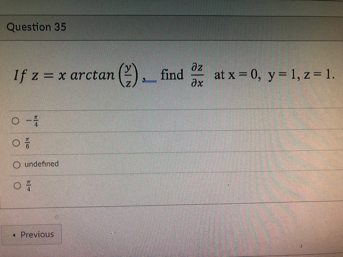 Question 35
If z = x arctan
0 - 4
OFF
O
undefined
◄ Previous
(²).find
əz
əx
at x = 0, y = 1, z = 1.