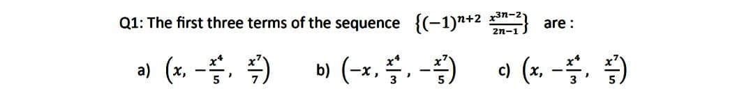 Q1: The first three terms of the sequence {(-1)n+2 are :
3n-2
2n-1
(-품, 즉) 이 (-4, 플, -) 이(%-등, 증)
e) (x, -. )
