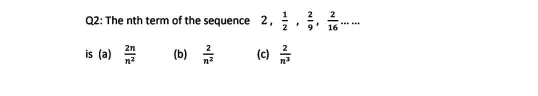 1
9' 16
2
2
Q2: The nth term of the sequence
2,
2
.....
2n
is (a)
n2
(b)
n2
(c) 5
