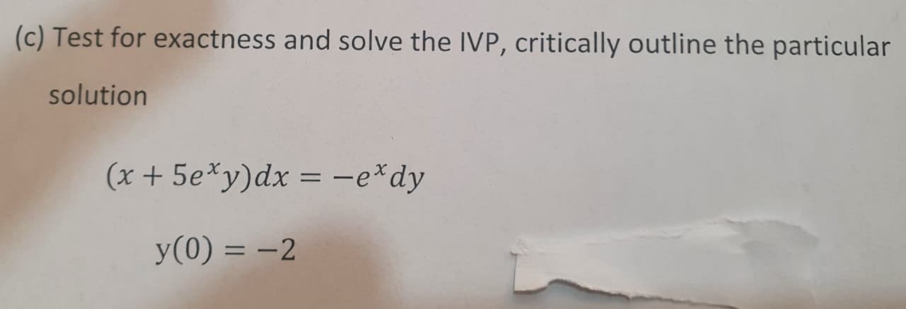 (c) Test for exactness and solve the IVP, critically outline the particular
solution
(x + 5e*y)dx = -e*dy
y(0) = -2

