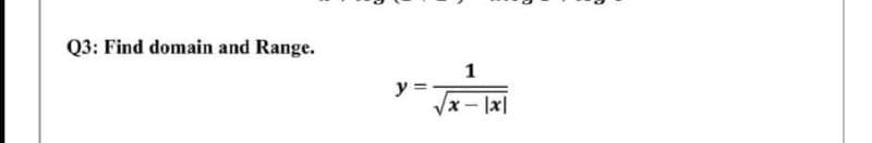 Q3: Find domain and Range.
1
y =-
x- lx|
