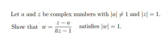 Let a and z be complex numbers with Ja| +1 and |2| = 1.
z - a
Show that w =
az
satisfies |w| = 1.
1
