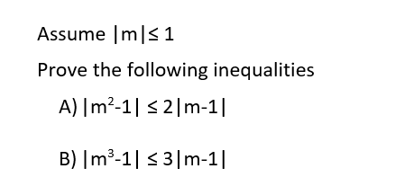 Assume |m|<1
Prove the following inequalities
A) |m²-1| < 2|m-1|
B) |m³-1| < 3|m-1||
