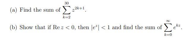 30
(a) Find the sum of 2k+1
k=2
(b) Show that if Re z < 0, then Je| < 1 and find the sum of ) e.
k=0

