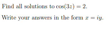 Find all solutions to cos(3z)
Write your answers in the form x = iy.
