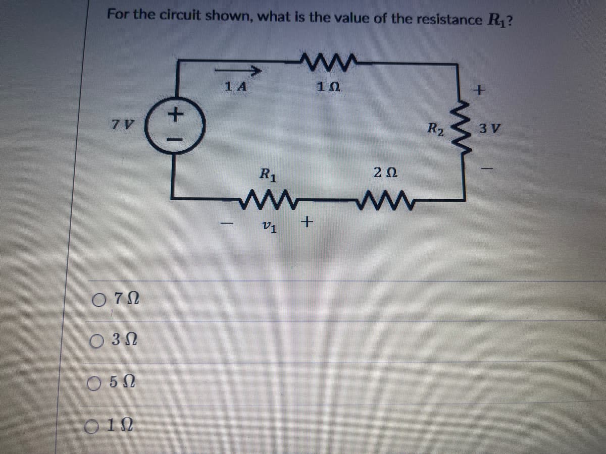 For the circuit shown, what is the value of the resistance R?
1 A
10
7 V
R2
3 V
R1
20
V1 +
O 7N
O 3 2
O 5 2
O 12

