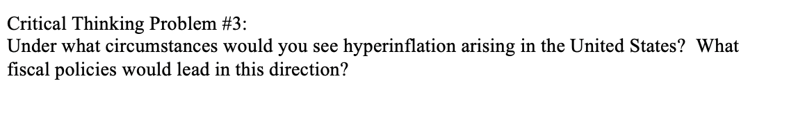 Critical Thinking Problem #3:
Under what circumstances would you see hyperinflation arising in the United States? What
fiscal policies would lead in this direction?

